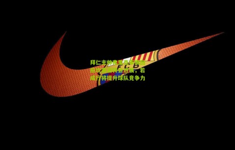 拜仁主帅弗里克审慎回应坎塞洛转会进展，若成行将提升球队竞争力