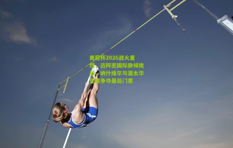 美冠杯2026战火重燃，迈阿密国际静候挑战，纳什维尔与渥太华竞技争夺最后门票