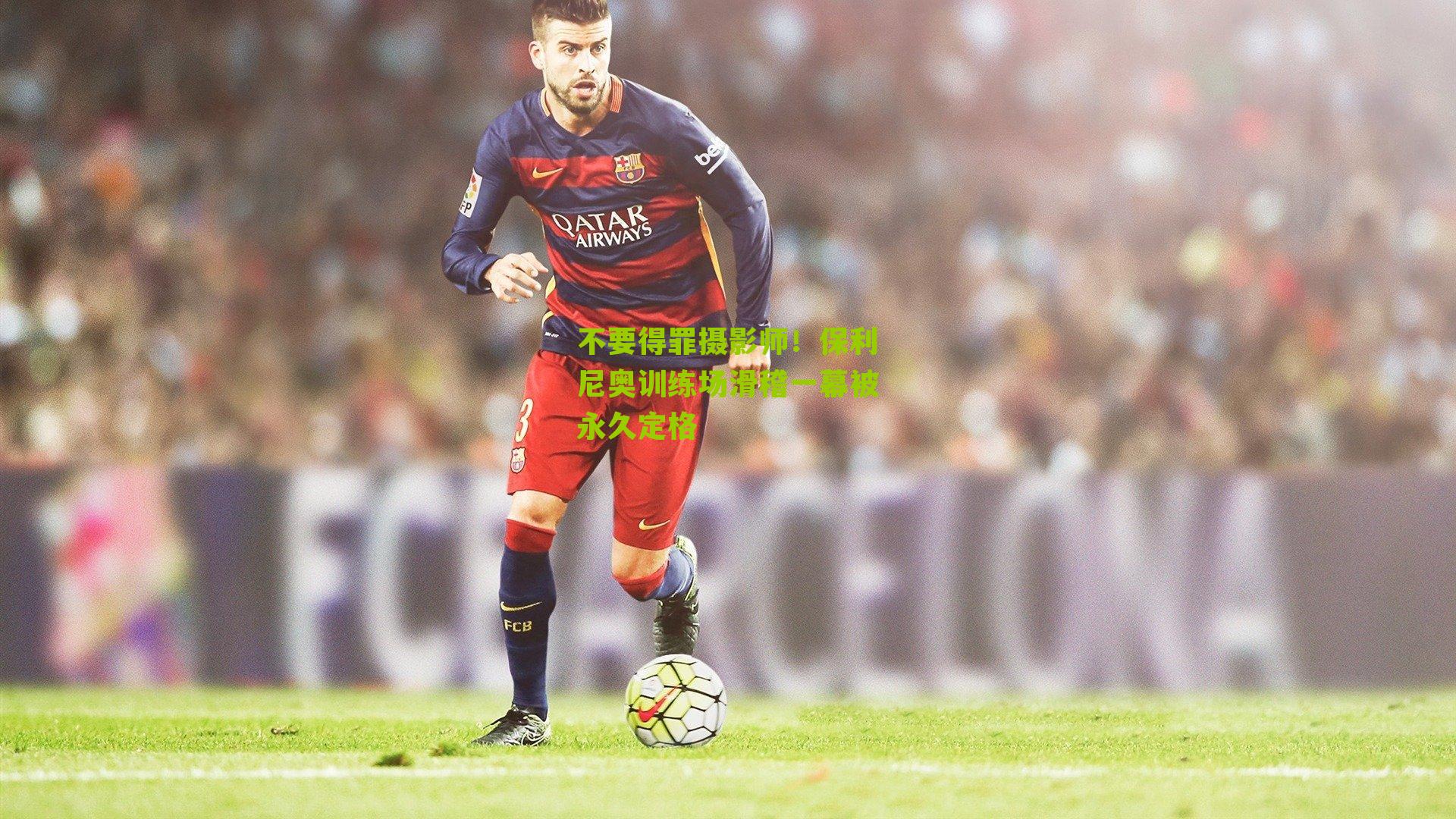 不要得罪摄影师！保利尼奥训练场滑稽一幕被永久定格