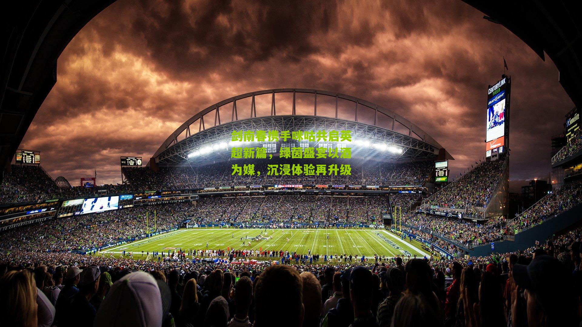 剑南春携手咪咕共启英超新篇，绿茵盛宴以酒为媒，沉浸体验再升级