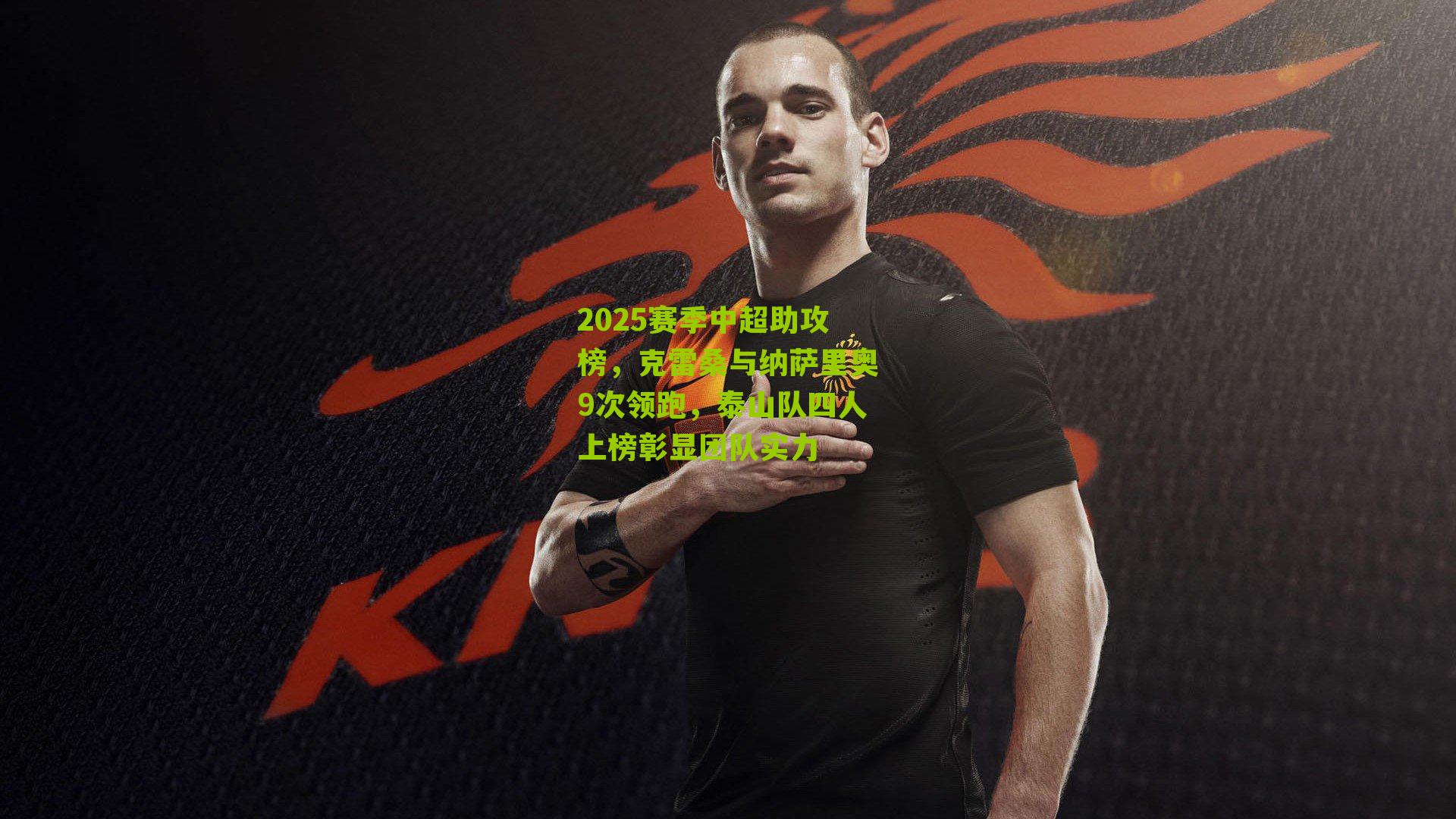 2025赛季中超助攻榜，克雷桑与纳萨里奥9次领跑，泰山队四人上榜彰显团队实力