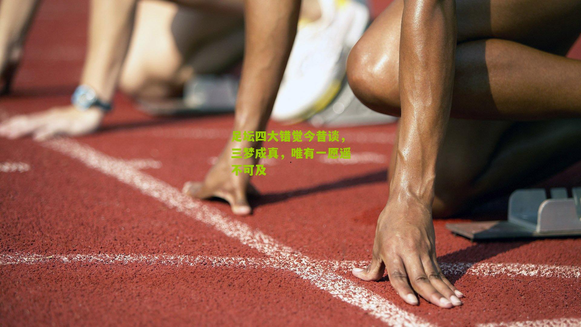 足坛四大错觉今昔谈,三梦成真,唯有一愿遥不可及