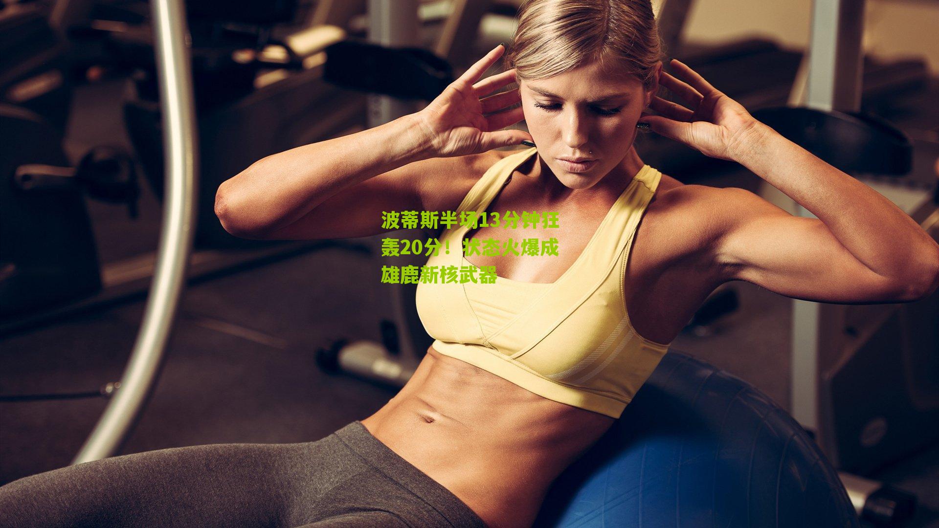 波蒂斯半场13分钟狂轰20分！状态火爆成雄鹿新核武器