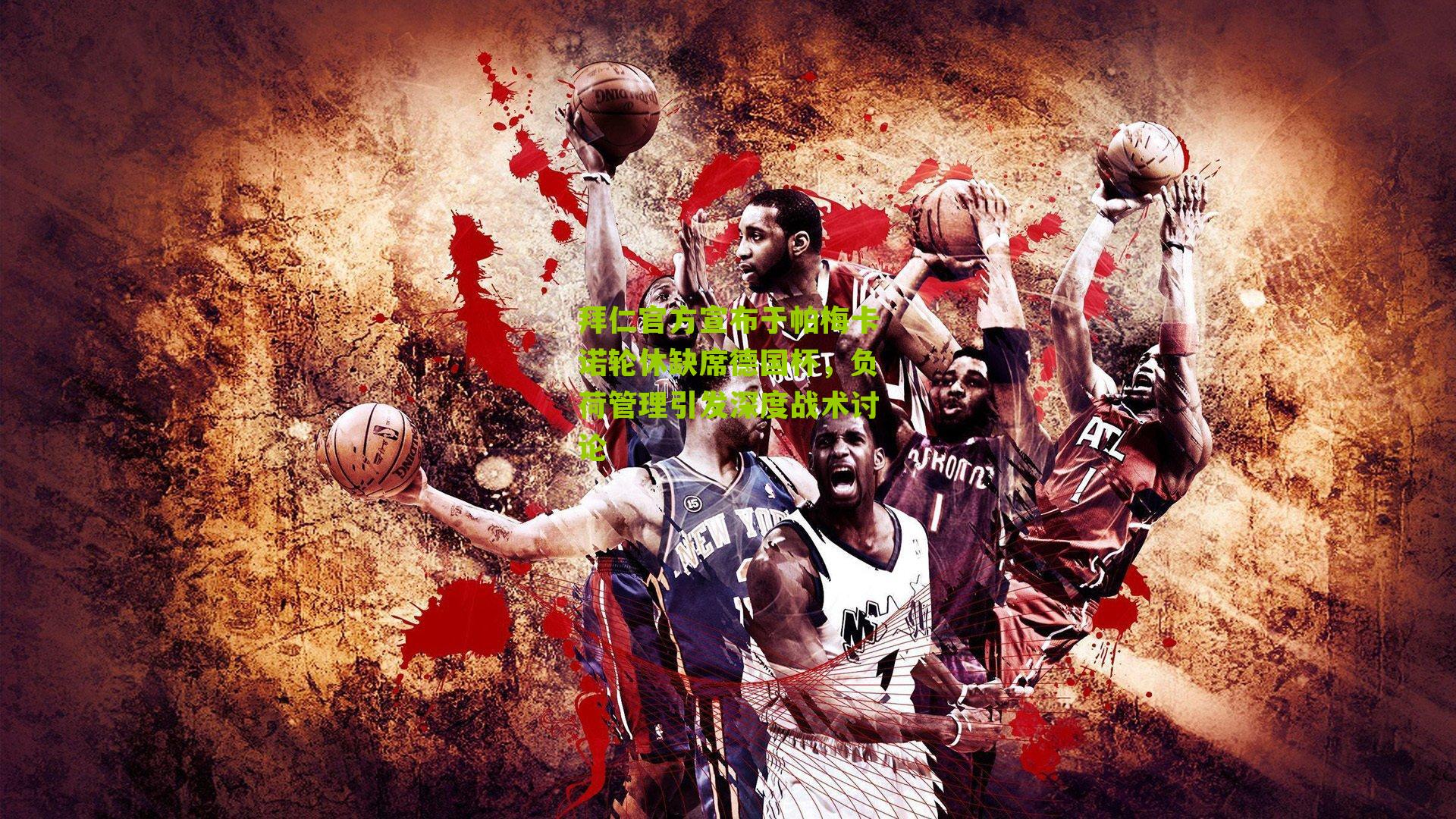 拜仁官方宣布于帕梅卡诺轮休缺席德国杯，负荷管理引发深度战术讨论